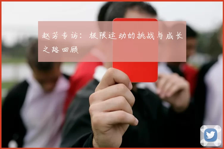 赵芳专访：极限运动的挑战与成长之路回顾