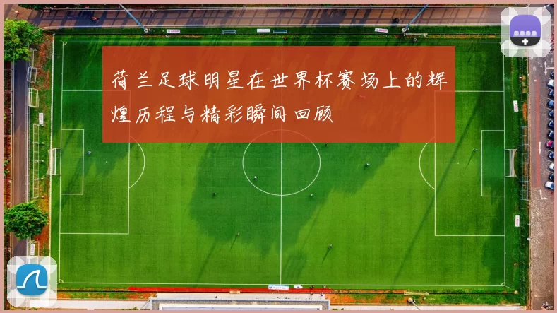 荷兰足球明星在世界杯赛场上的辉煌历程与精彩瞬间回顾