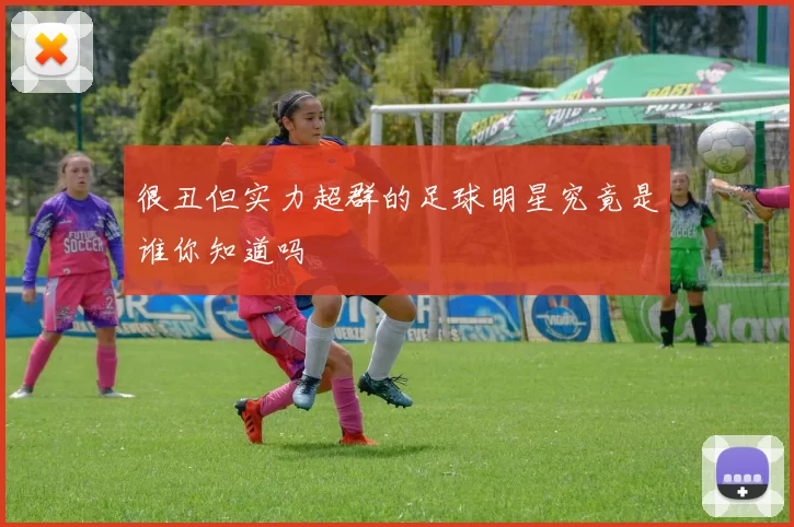很丑但实力超群的足球明星究竟是谁你知道吗