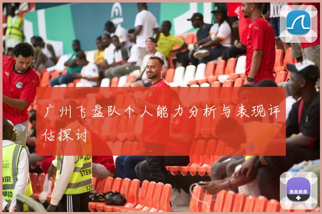 广州飞盘队个人能力分析与表现评估探讨