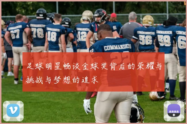 足球明星畅谈金球奖背后的荣耀与挑战与梦想的追求