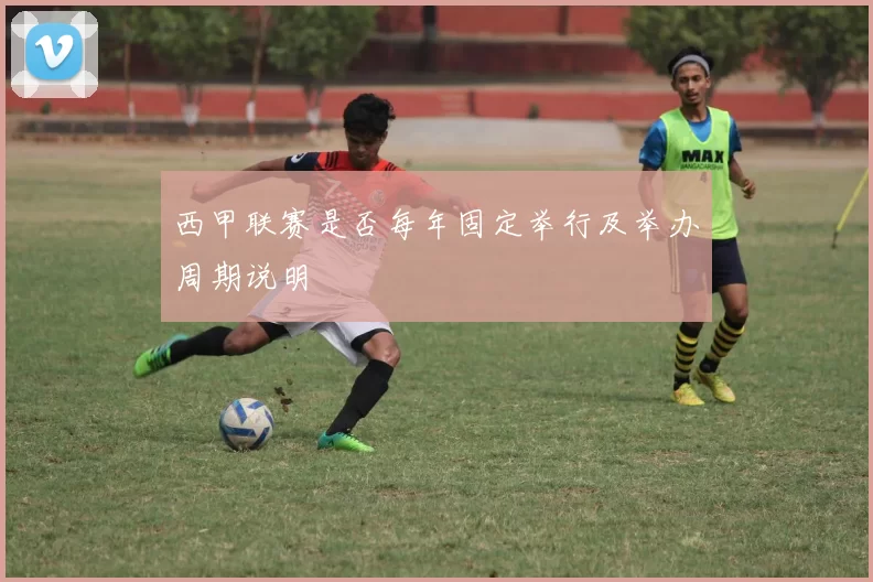 西甲联赛是否每年固定举行及举办周期说明