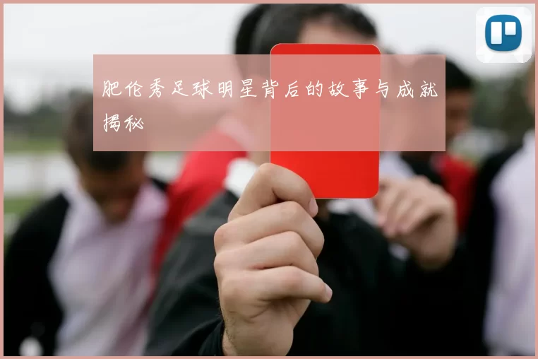 肥伦秀足球明星背后的故事与成就揭秘