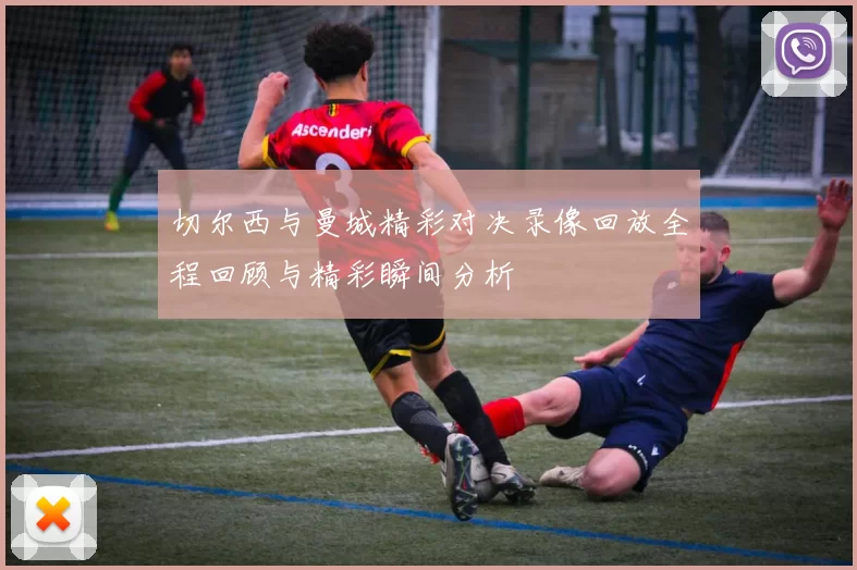 切尔西与曼城精彩对决录像回放全程回顾与精彩瞬间分析