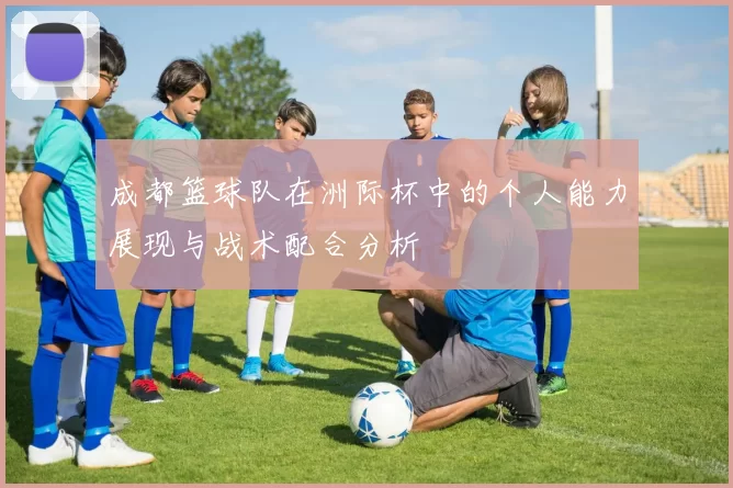 成都篮球队在洲际杯中的个人能力展现与战术配合分析