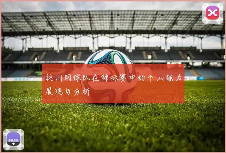 杭州网球队在锦标赛中的个人能力展现与分析