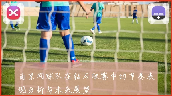 南京网球队在钻石联赛中的节奏表现分析与未来展望